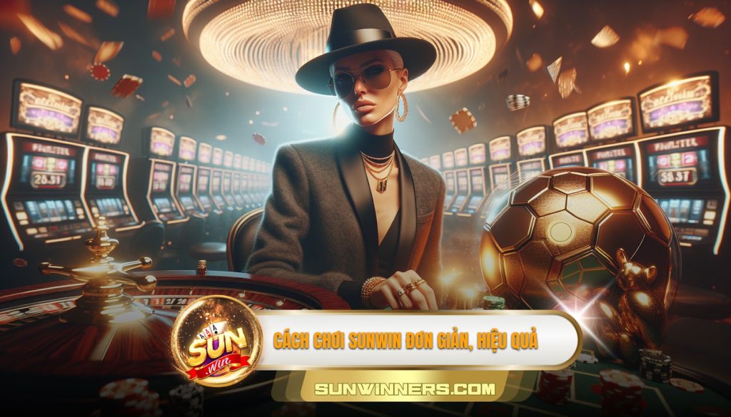 Cách chơi Sunwin đơn giản, hiệu quả
