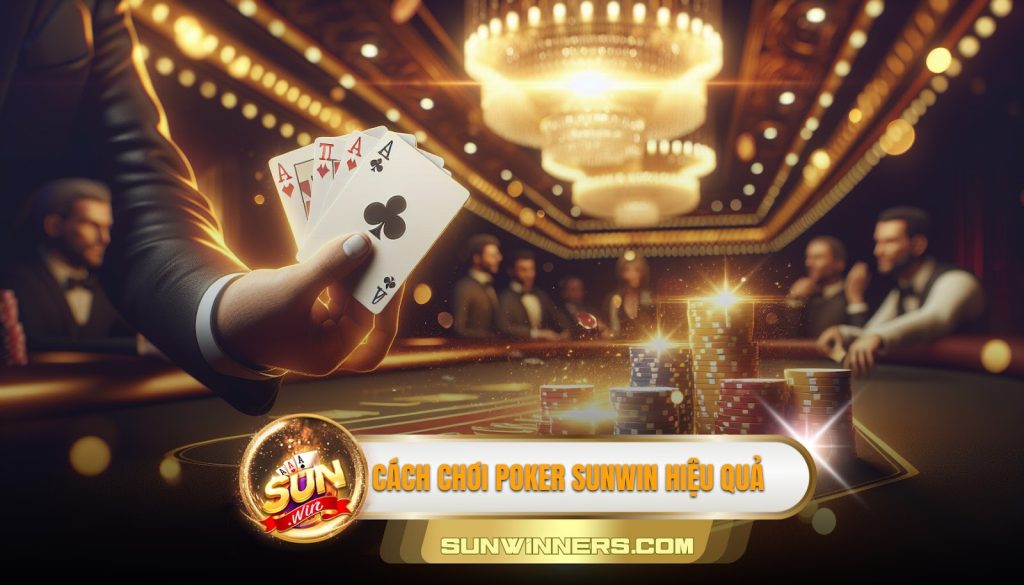 Cách chơi poker Sunwin hiệu quả